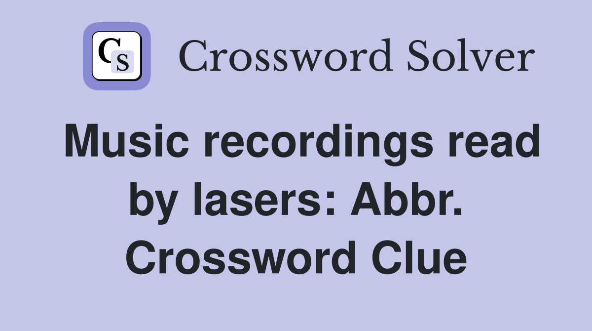 Music recordings read by lasers: Abbr. Crossword Clue