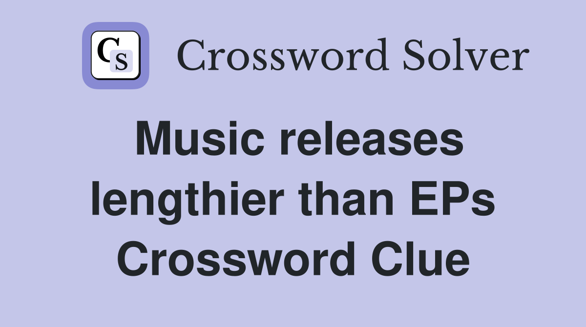 Music releases lengthier than EPs Crossword Clue