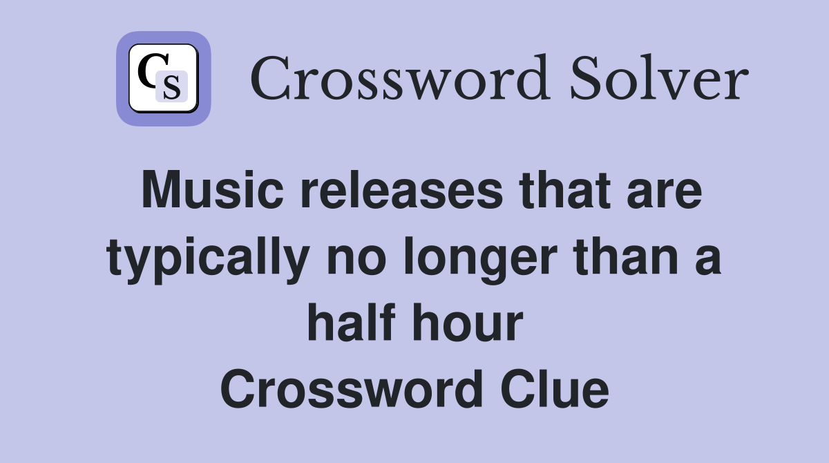 Music releases that are typically no longer than a half hour Crossword Clue