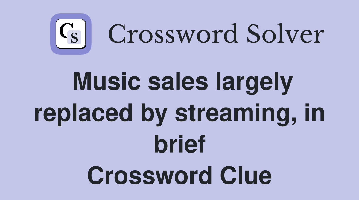 Music sales largely replaced by streaming, in brief Crossword Clue