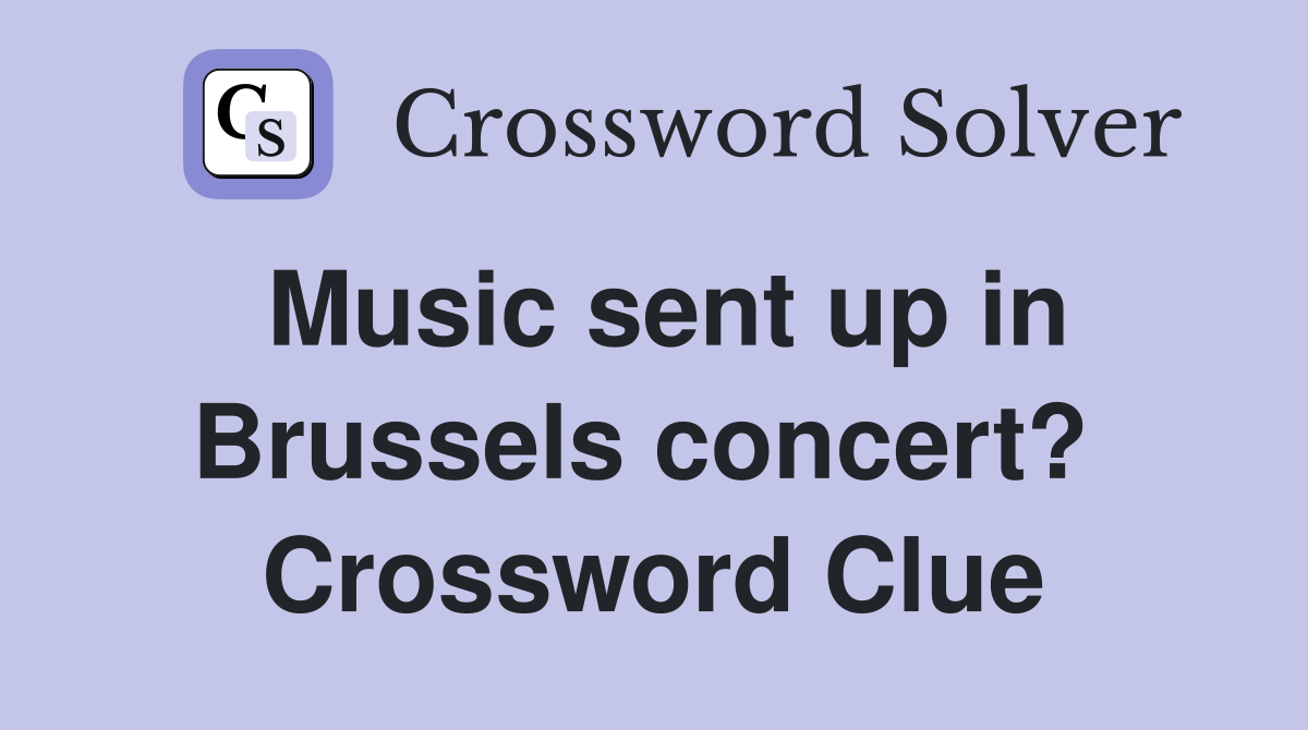 Music sent up in Brussels concert?  Crossword Clue