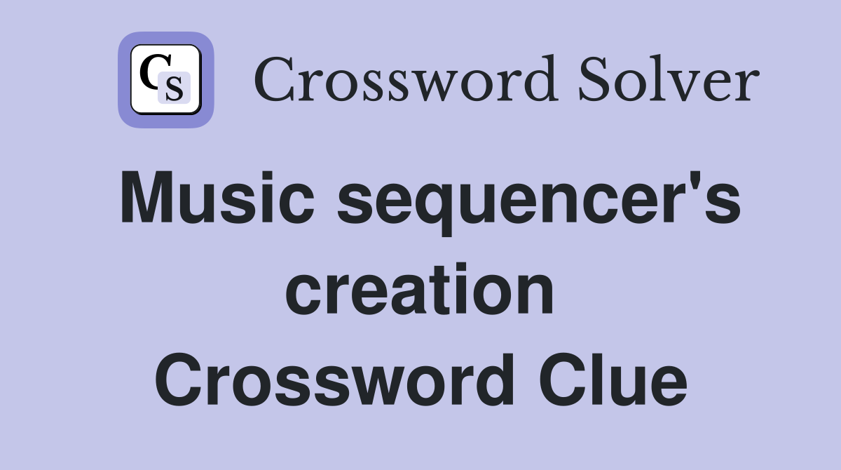 Music sequencer's creation Crossword Clue