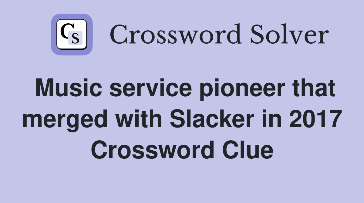 Music service pioneer that merged with Slacker in 2017 Crossword Clue