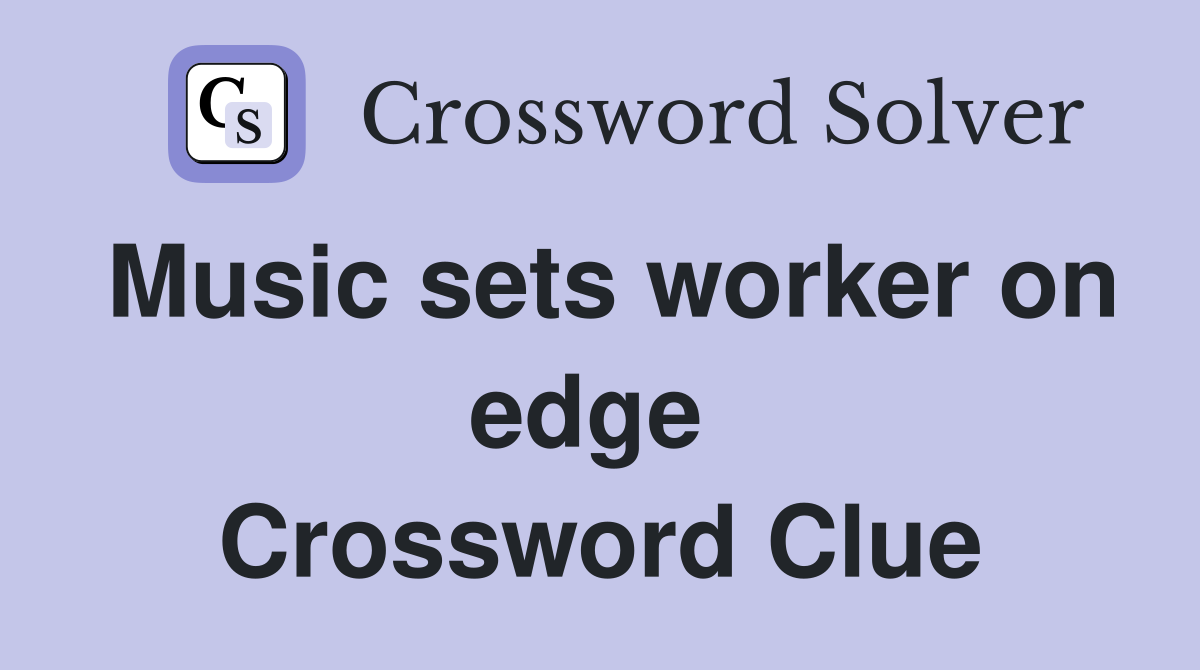 Music sets worker on edge  Crossword Clue