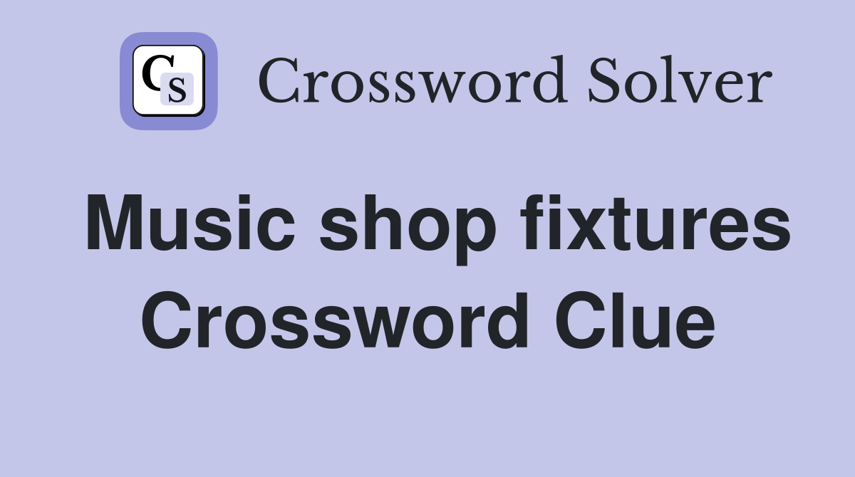 Music shop fixtures Crossword Clue