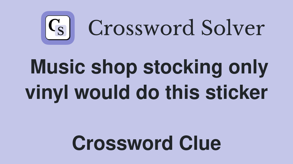 Music shop stocking only vinyl would do this sticker  Crossword Clue