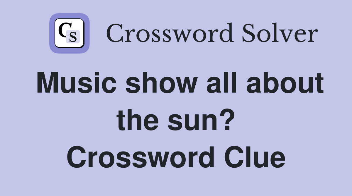 Music show all about the sun? Crossword Clue