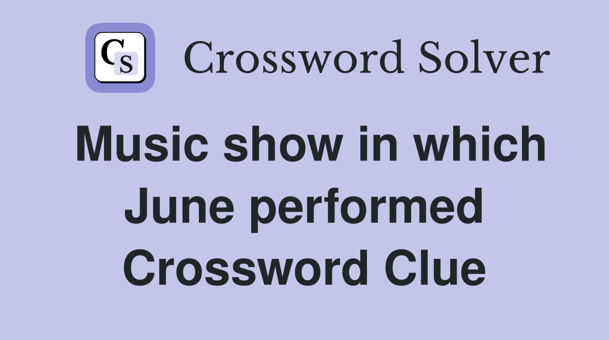 Music show in which June performed Crossword Clue
