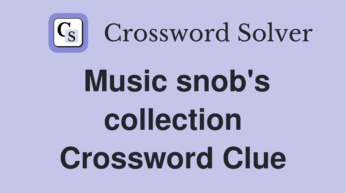 Music snob's collection Crossword Clue
