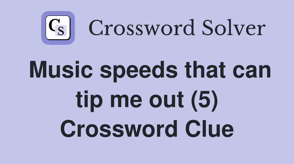 Music speeds that can tip me out (5) Crossword Clue