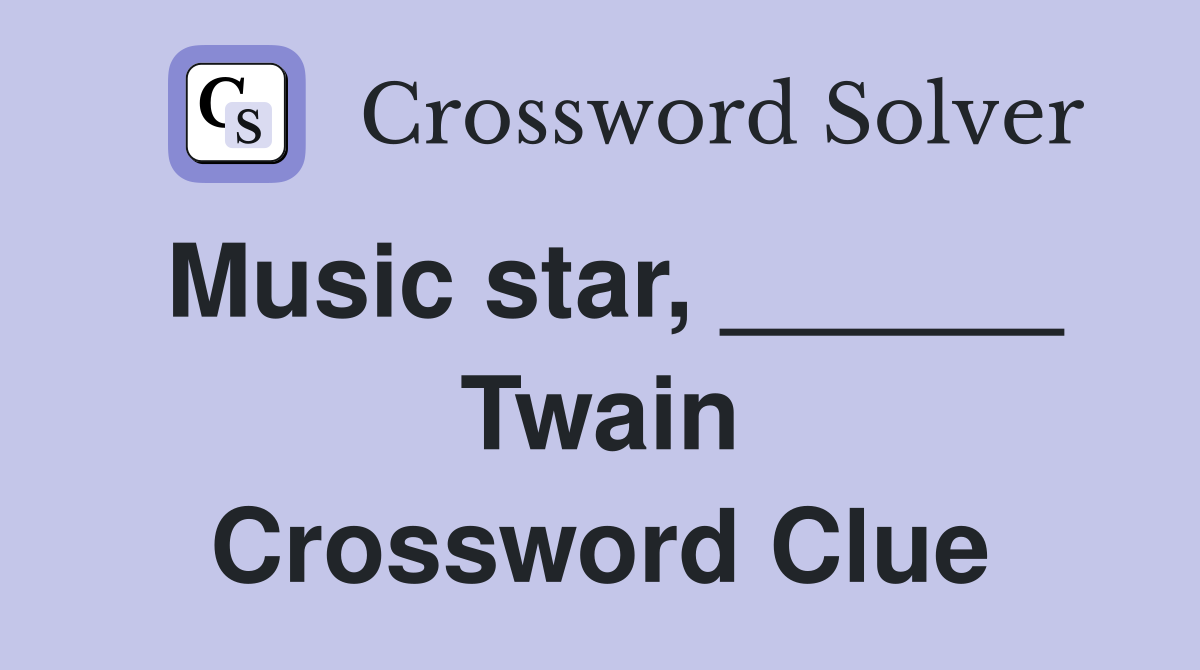 Music star, ______ Twain Crossword Clue