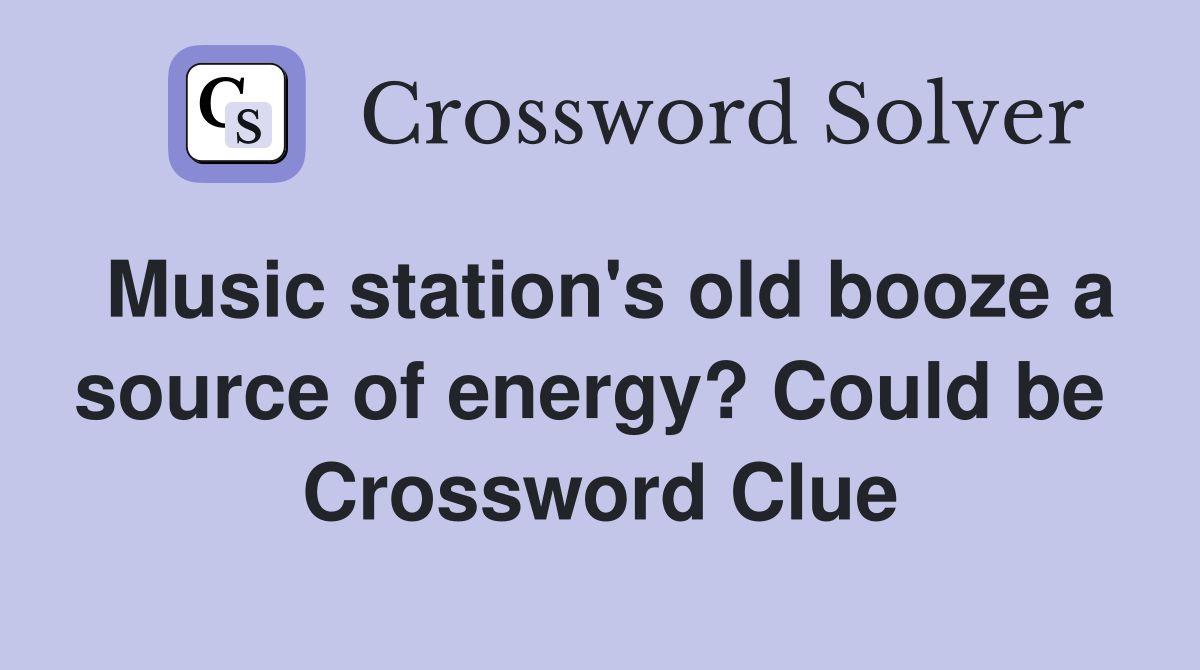 Music station's old booze a source of energy? Could be  Crossword Clue