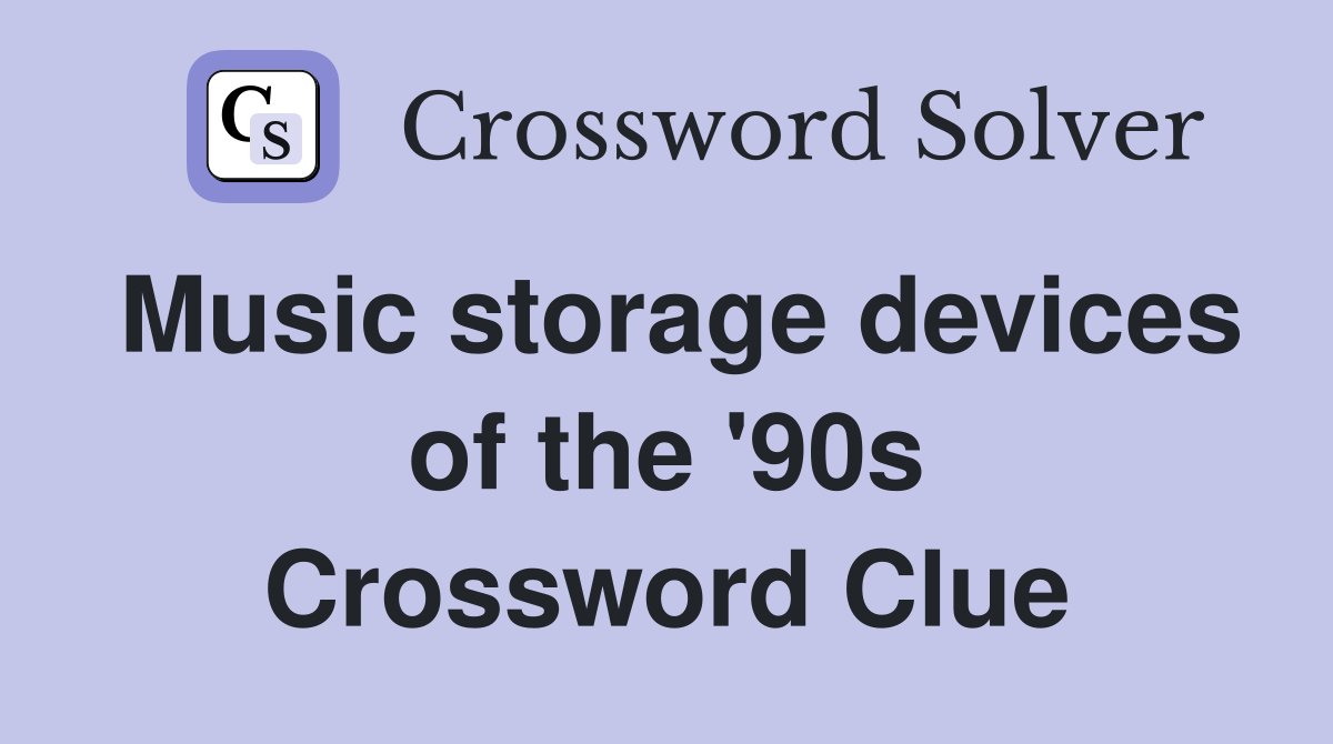 Music storage devices of the '90s Crossword Clue