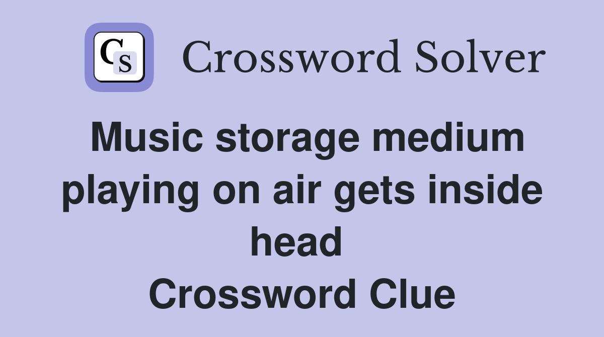 Music storage medium playing on air gets inside head  Crossword Clue