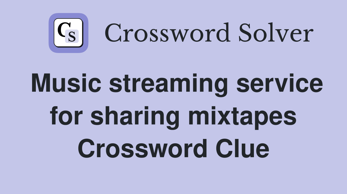 Music streaming service for sharing mixtapes Crossword Clue