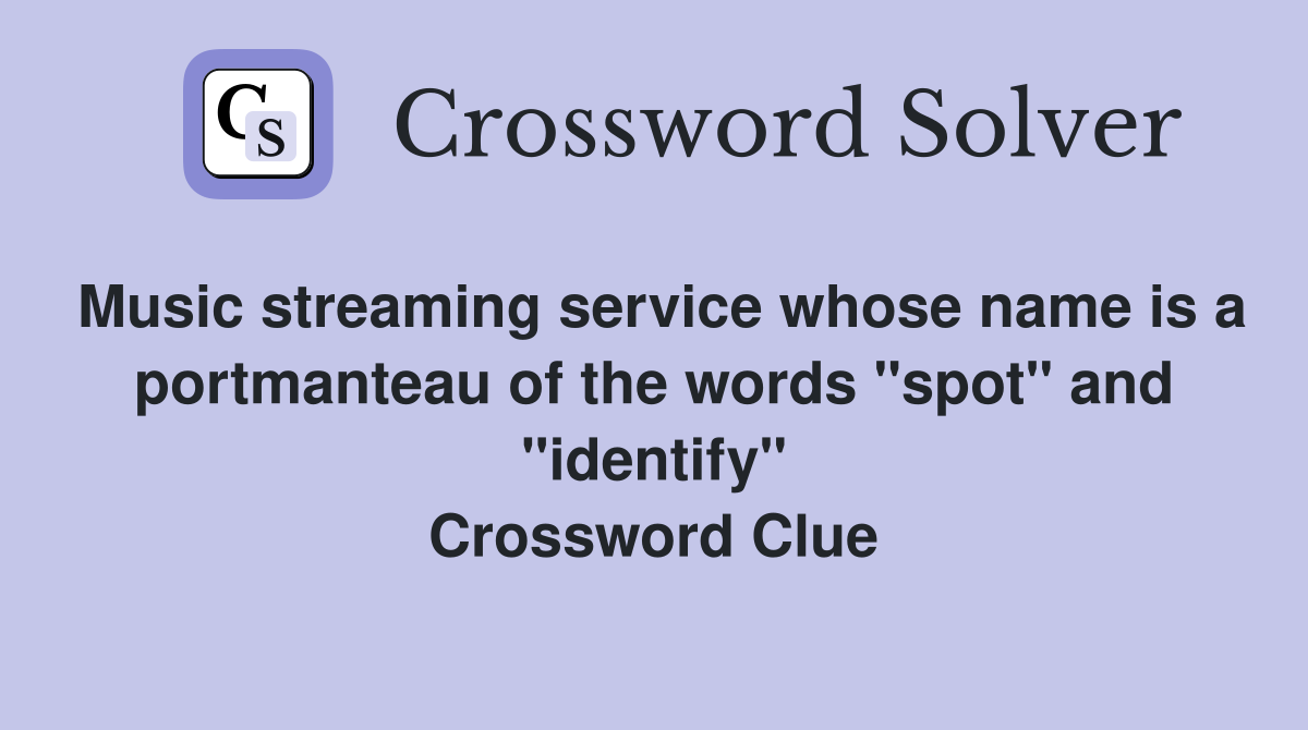 Music streaming service whose name is a portmanteau of the words "spot" and "identify" Crossword Clue