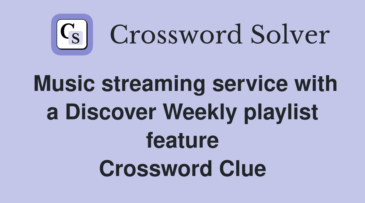 Music streaming service with a Discover Weekly playlist feature Crossword Clue