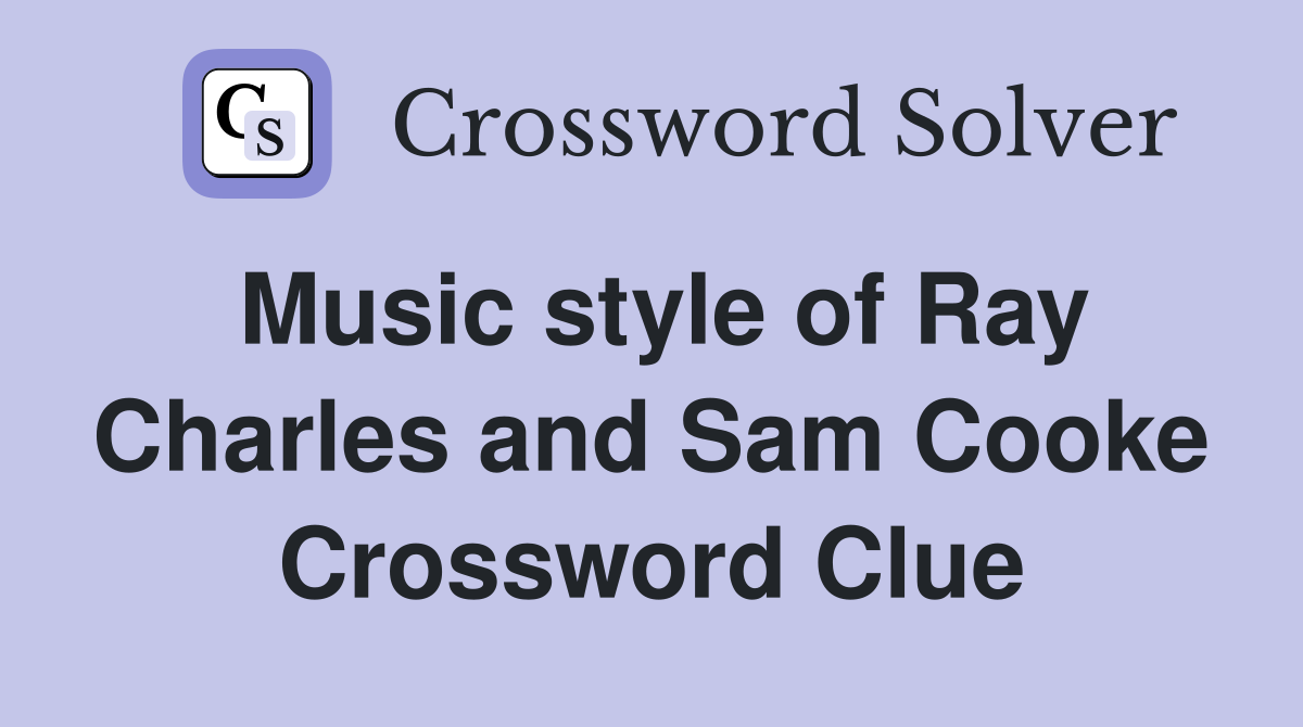 Music style of Ray Charles and Sam Cooke Crossword Clue