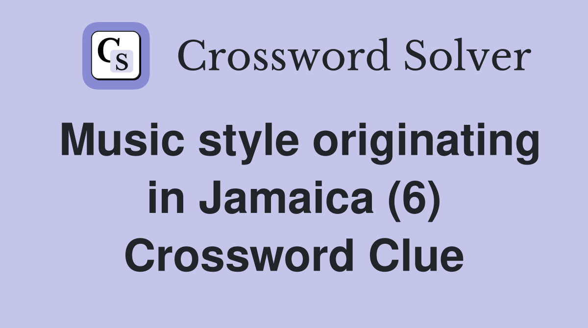 Music style originating in Jamaica (6) Crossword Clue