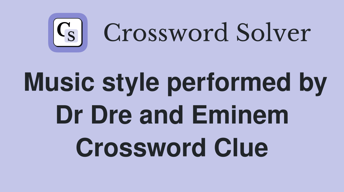 Music style performed by Dr Dre and Eminem Crossword Clue