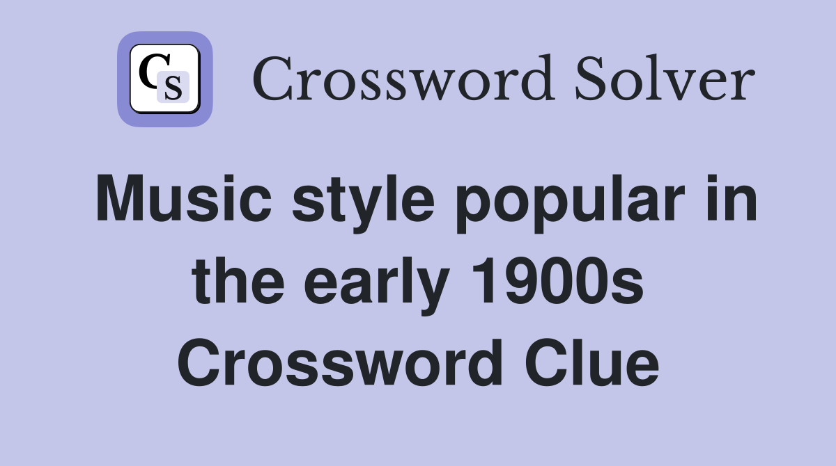 Music style popular in the early 1900s Crossword Clue