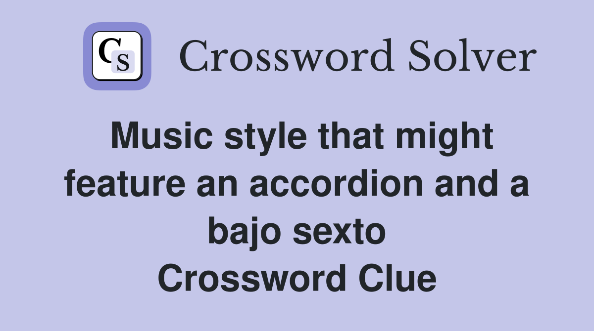 Music style that might feature an accordion and a bajo sexto Crossword Clue