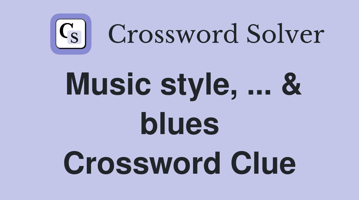 Music style, ... & blues Crossword Clue