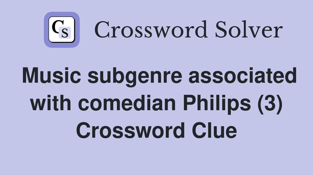 Music subgenre associated with comedian Philips (3) Crossword Clue