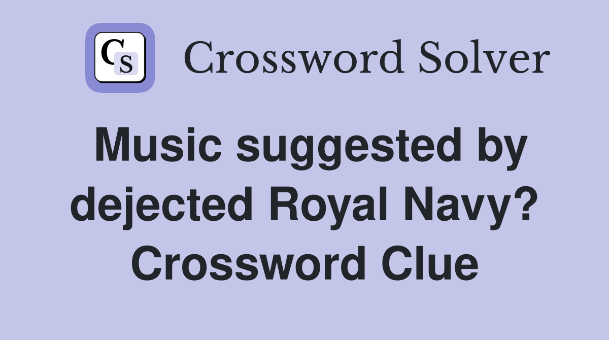 Music suggested by dejected Royal Navy? Crossword Clue