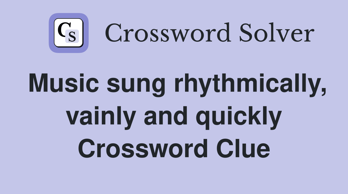 Music sung rhythmically, vainly and quickly Crossword Clue