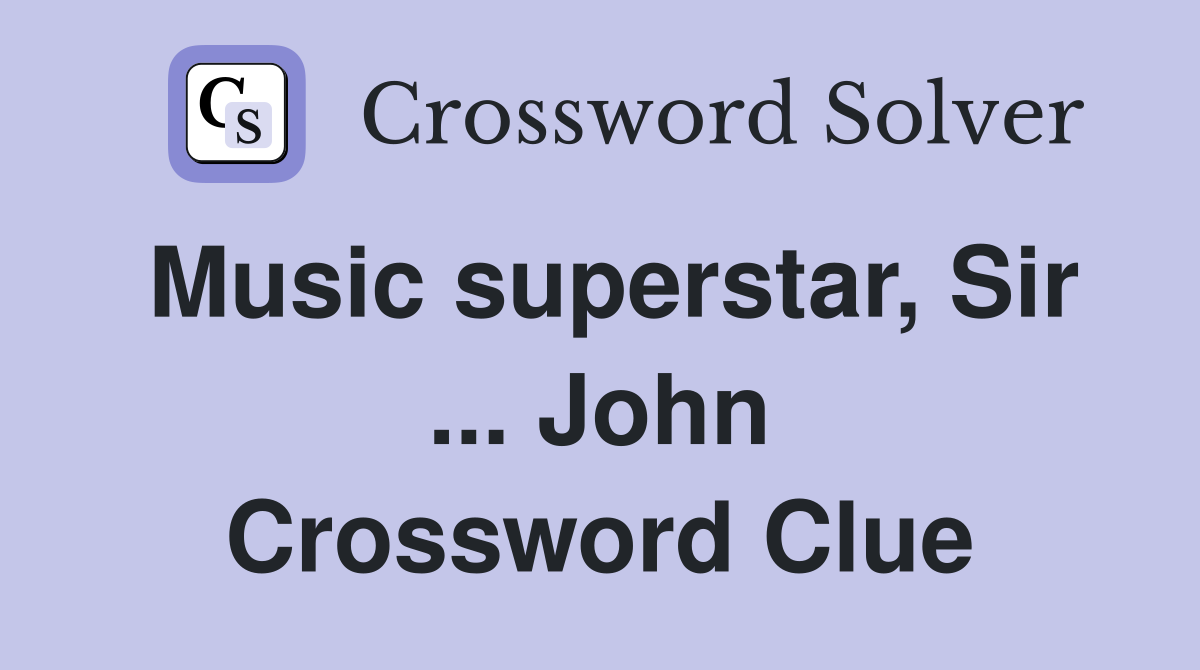 Music superstar, Sir ... John Crossword Clue