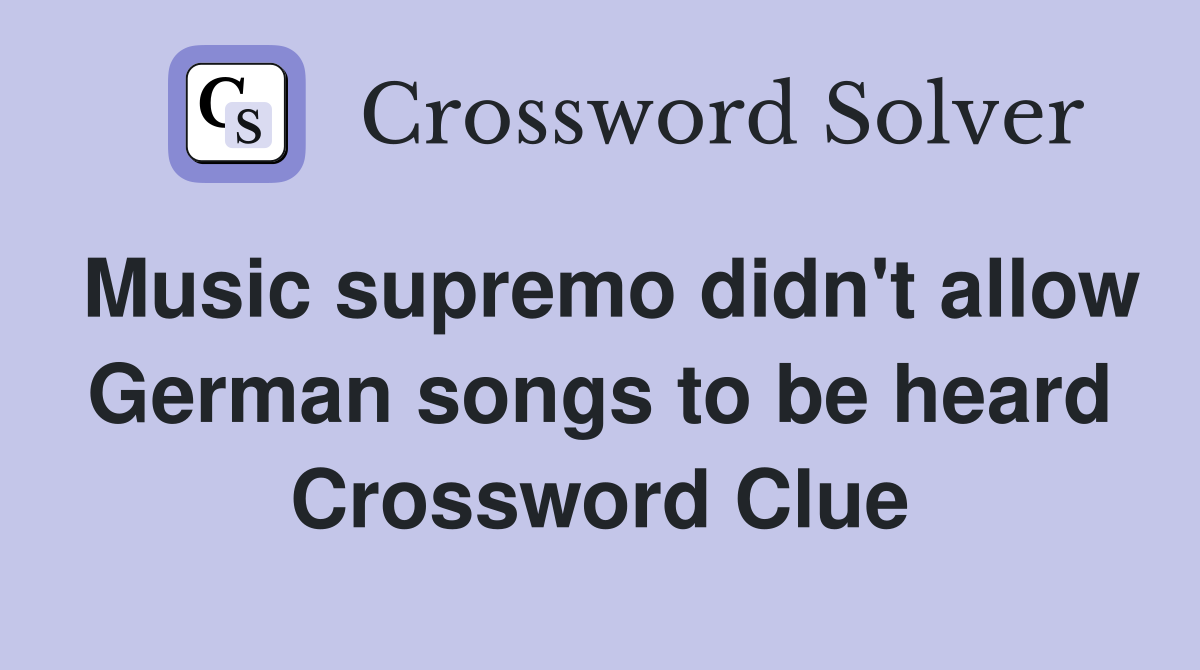 Music supremo didn't allow German songs to be heard Crossword Clue