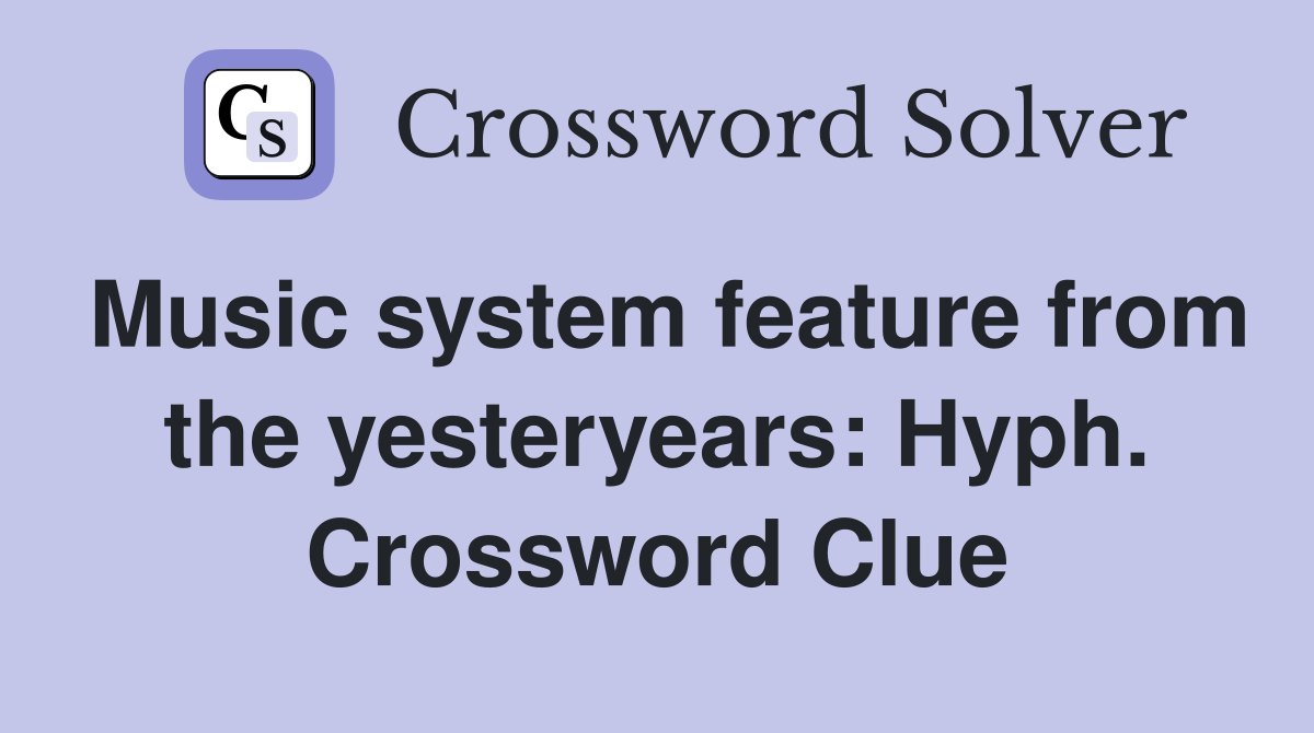 Music system feature from the yesteryears: Hyph. Crossword Clue