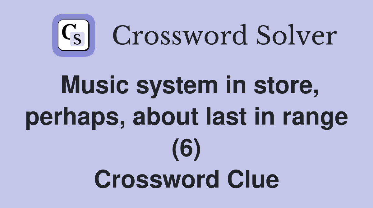 Music system in store, perhaps, about last in range (6) Crossword Clue