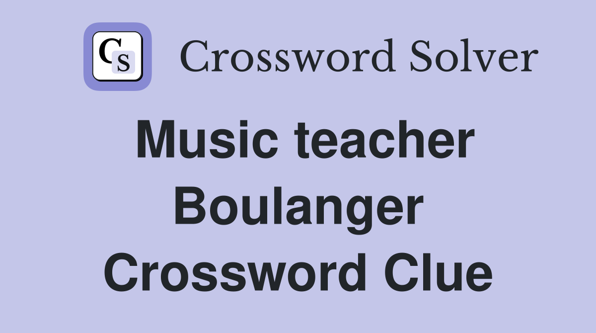 Music teacher Boulanger Crossword Clue