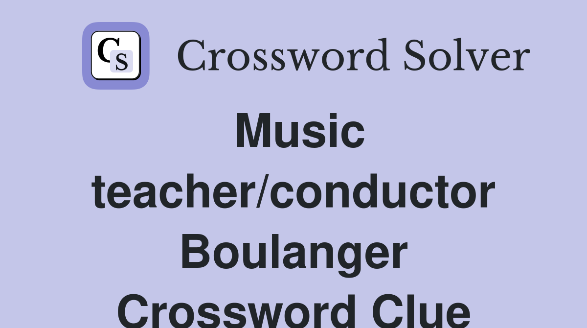 Music teacher/conductor Boulanger Crossword Clue