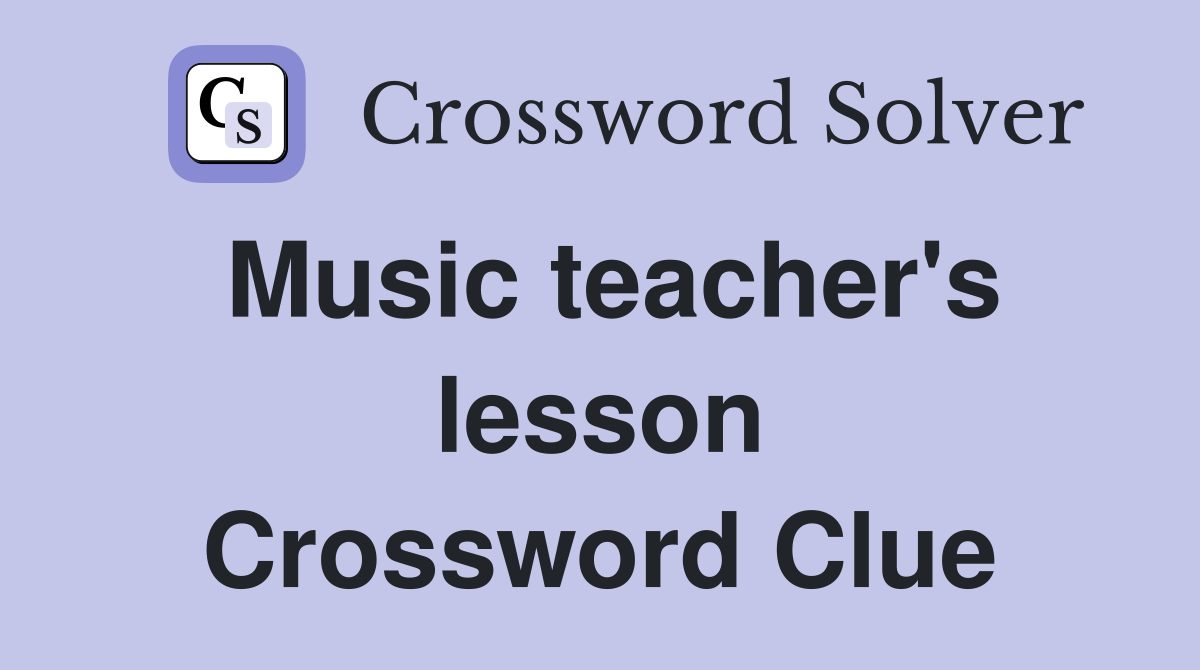 Music teacher's lesson Crossword Clue