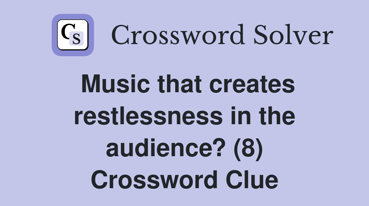 Music that creates restlessness in the audience? (8) Crossword Clue