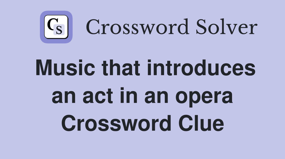 Music that introduces an act in an opera Crossword Clue