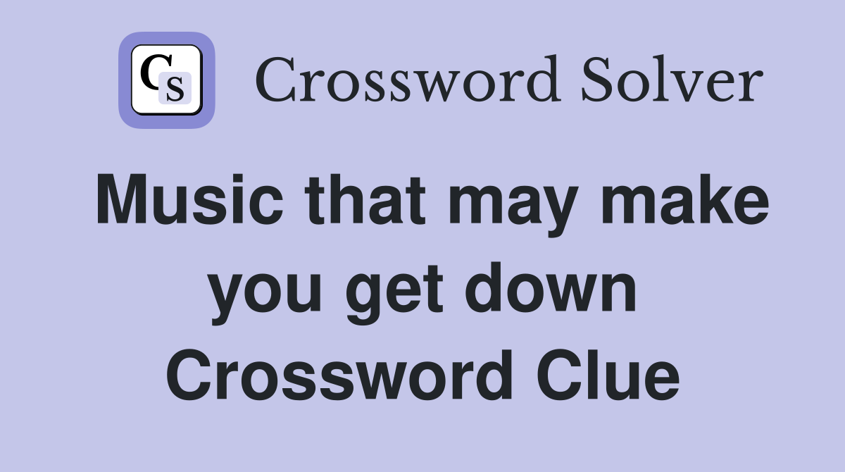 Music that may make you get down Crossword Clue