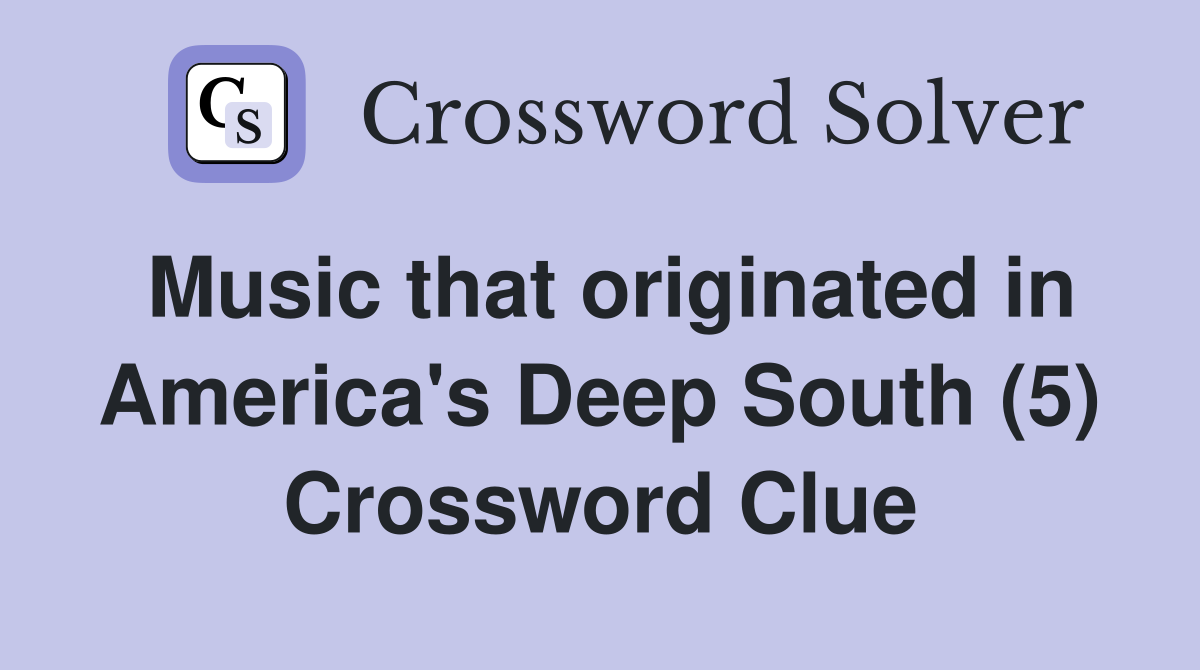 Music that originated in America's Deep South (5) Crossword Clue