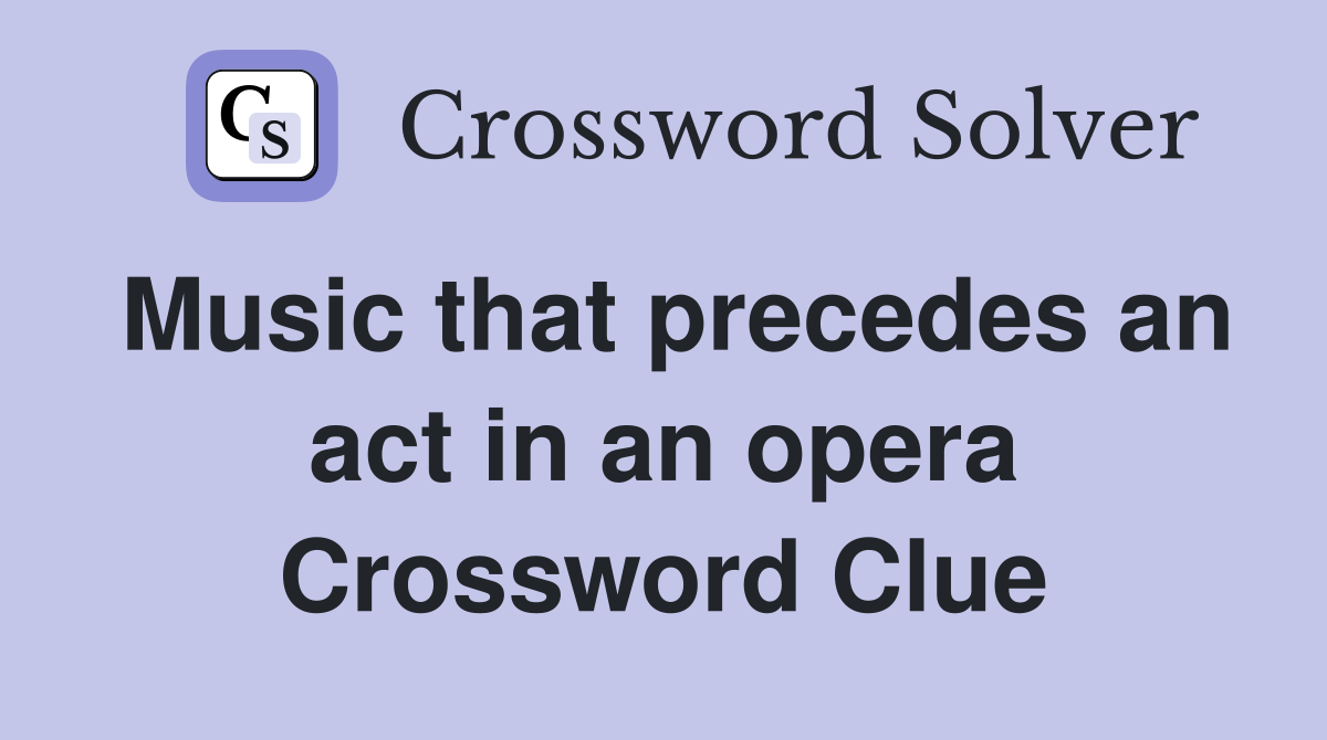 Music that precedes an act in an opera Crossword Clue