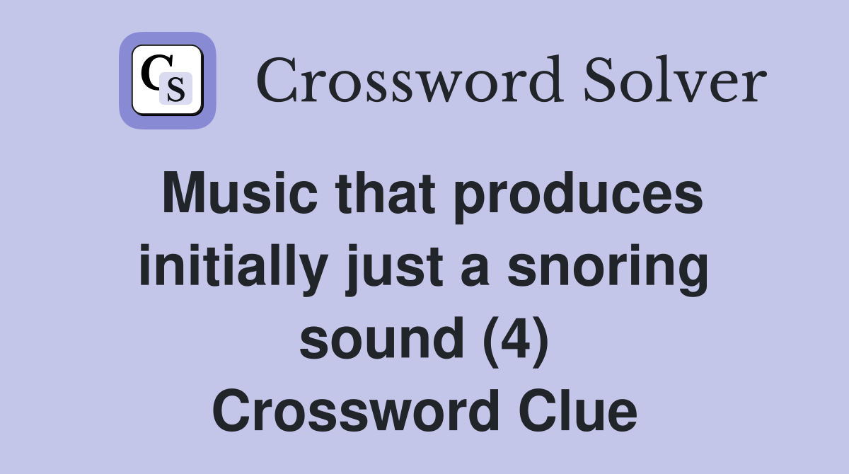 Music that produces initially just a snoring sound (4) Crossword Clue