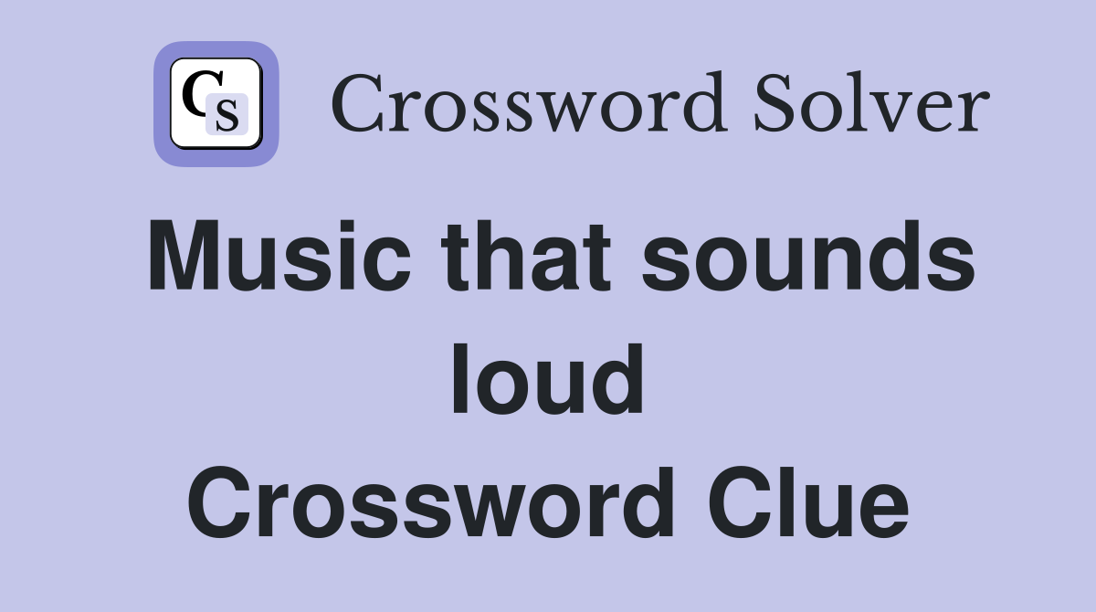 Music that sounds loud Crossword Clue