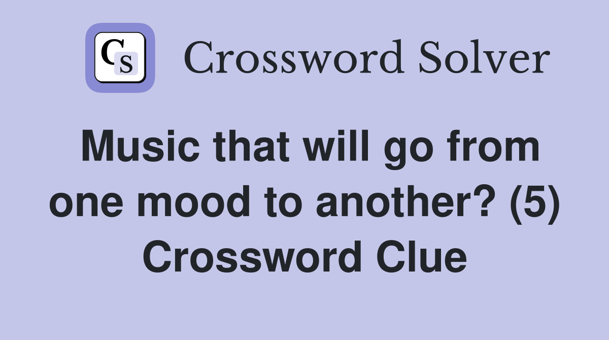 Music that will go from one mood to another? (5) Crossword Clue
