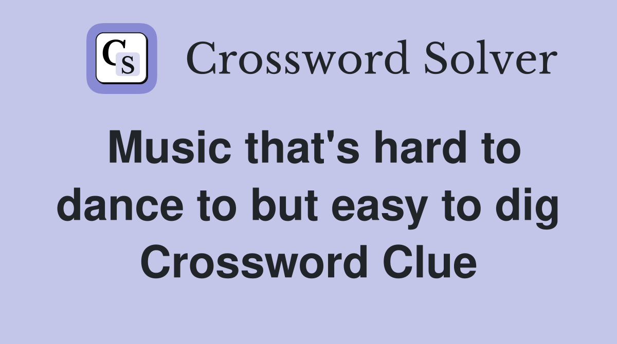 Music that's hard to dance to but easy to dig Crossword Clue
