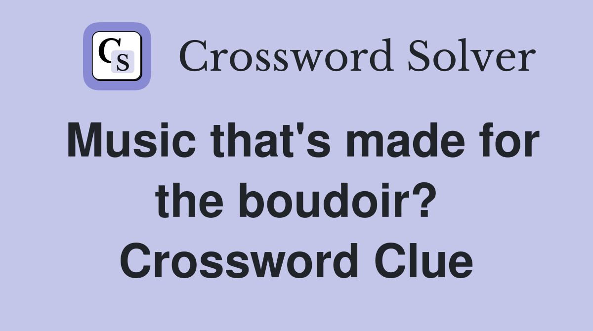 Music that's made for the boudoir? Crossword Clue