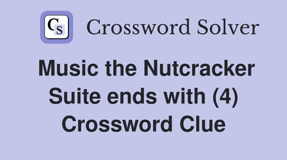 Music the Nutcracker Suite ends with (4) Crossword Clue