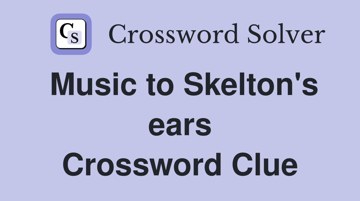 Music to Skelton's ears Crossword Clue
