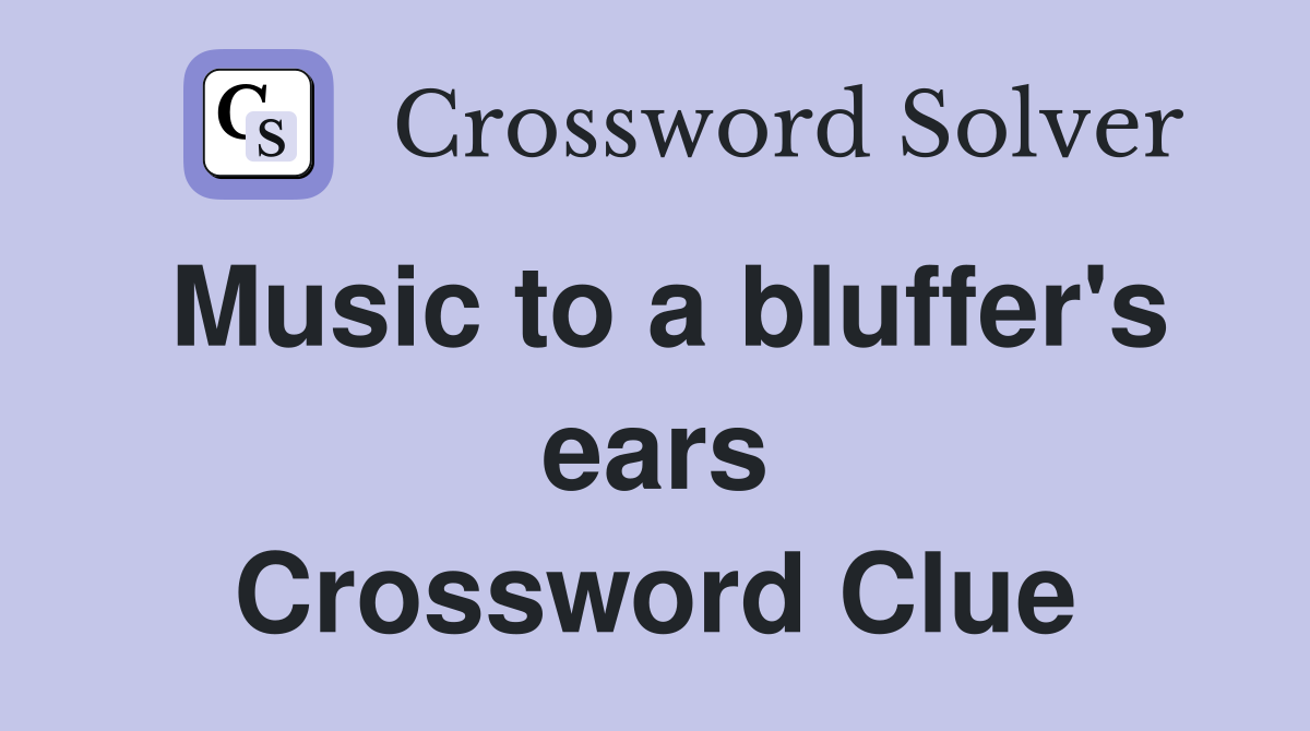 Music to a bluffer's ears Crossword Clue